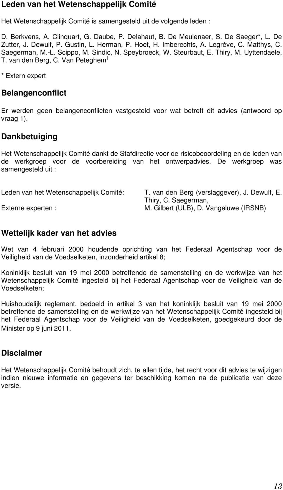 van den Berg, C. Van Peteghem * Extern expert Belangenconflict Er werden geen belangenconflicten vastgesteld voor wat betreft dit advies (antwoord op vraag 1).