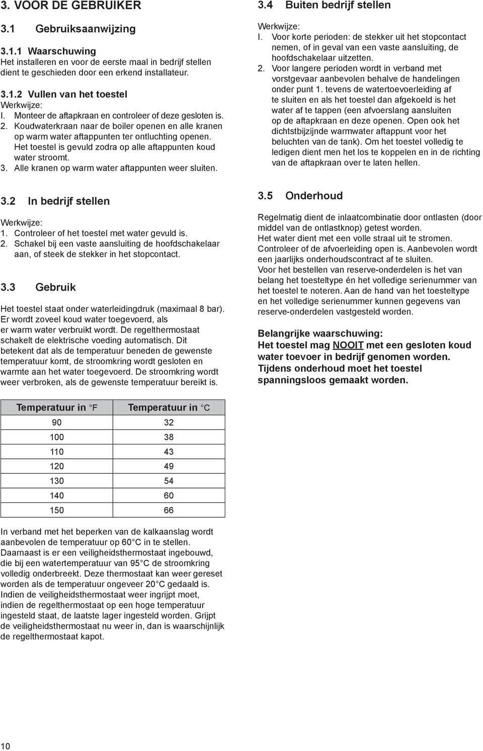 Het toestel is gevuld zodra op alle aftappunten koud water stroomt. 3. Alle kranen op warm water aftappunten weer sluiten. 3.2 In bedrijf stellen Werkwijze: 1.