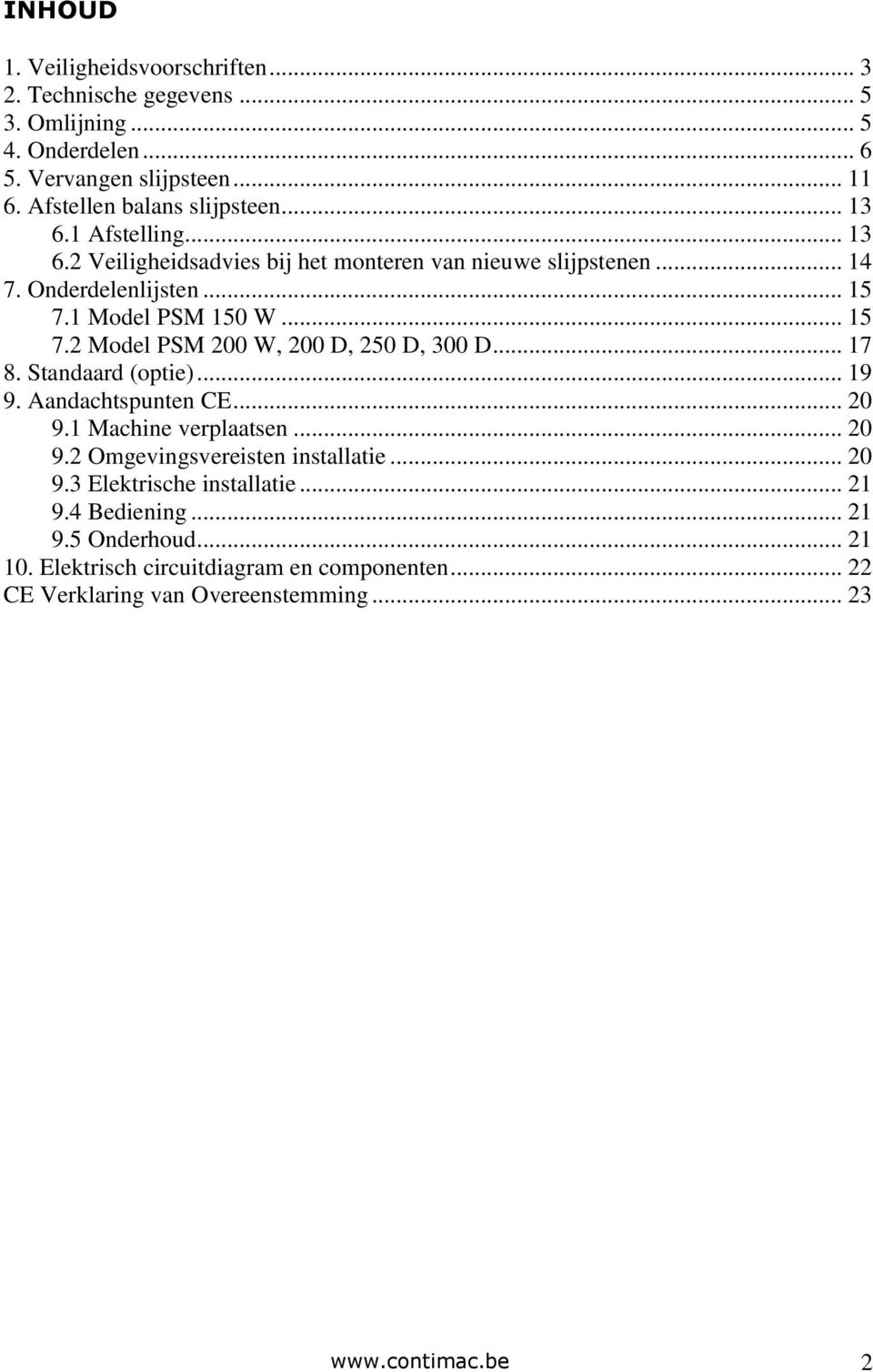.. 17 8. Standaard (optie)... 19 9. Aandachtspunten CE... 20 9.1 Machine verplaatsen... 20 9.2 Omgevingsvereisten installatie... 20 9.3 Elektrische installatie... 21 9.
