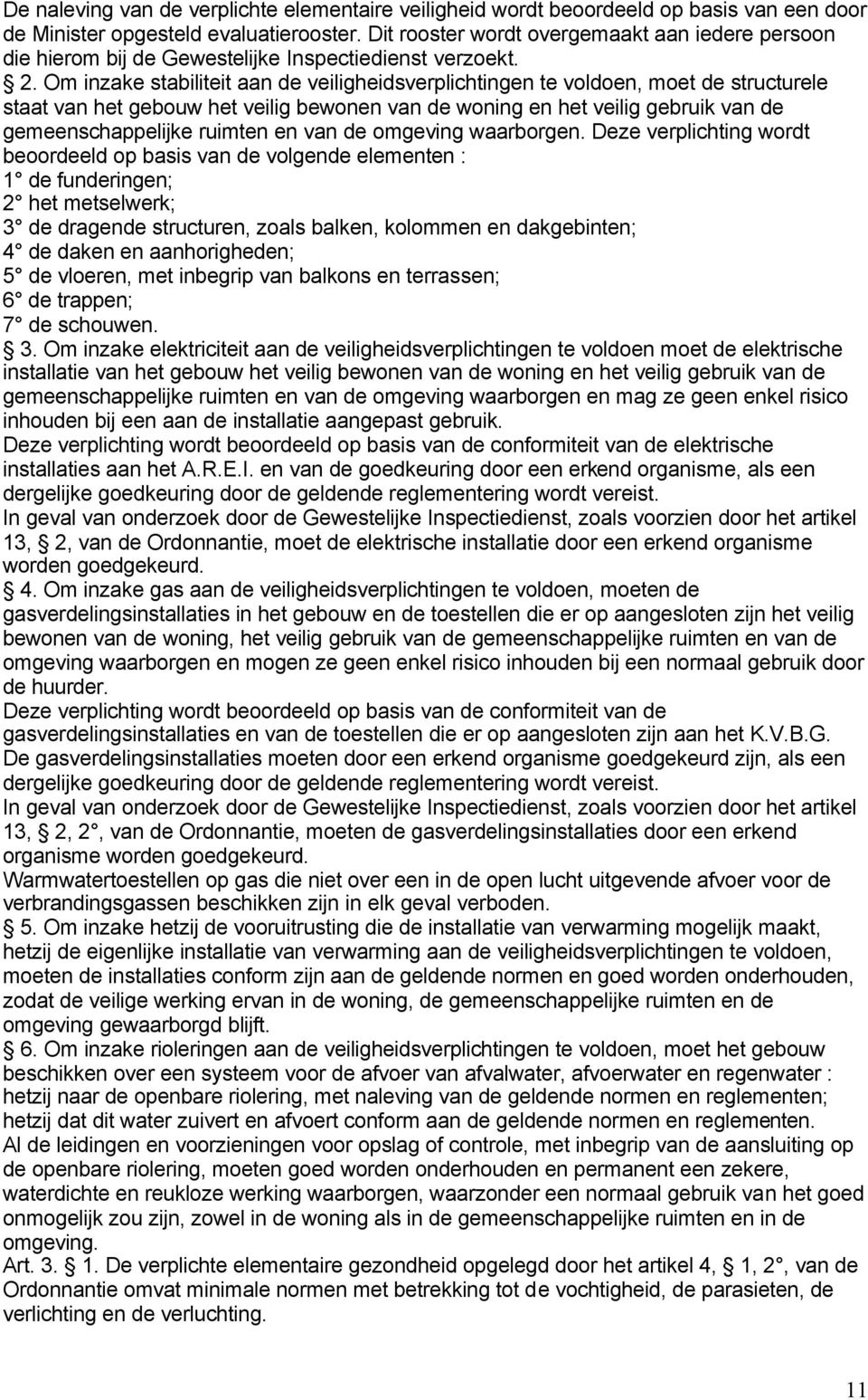 Om inzake stabiliteit aan de veiligheidsverplichtingen te voldoen, moet de structurele staat van het gebouw het veilig bewonen van de woning en het veilig gebruik van de gemeenschappelijke ruimten en