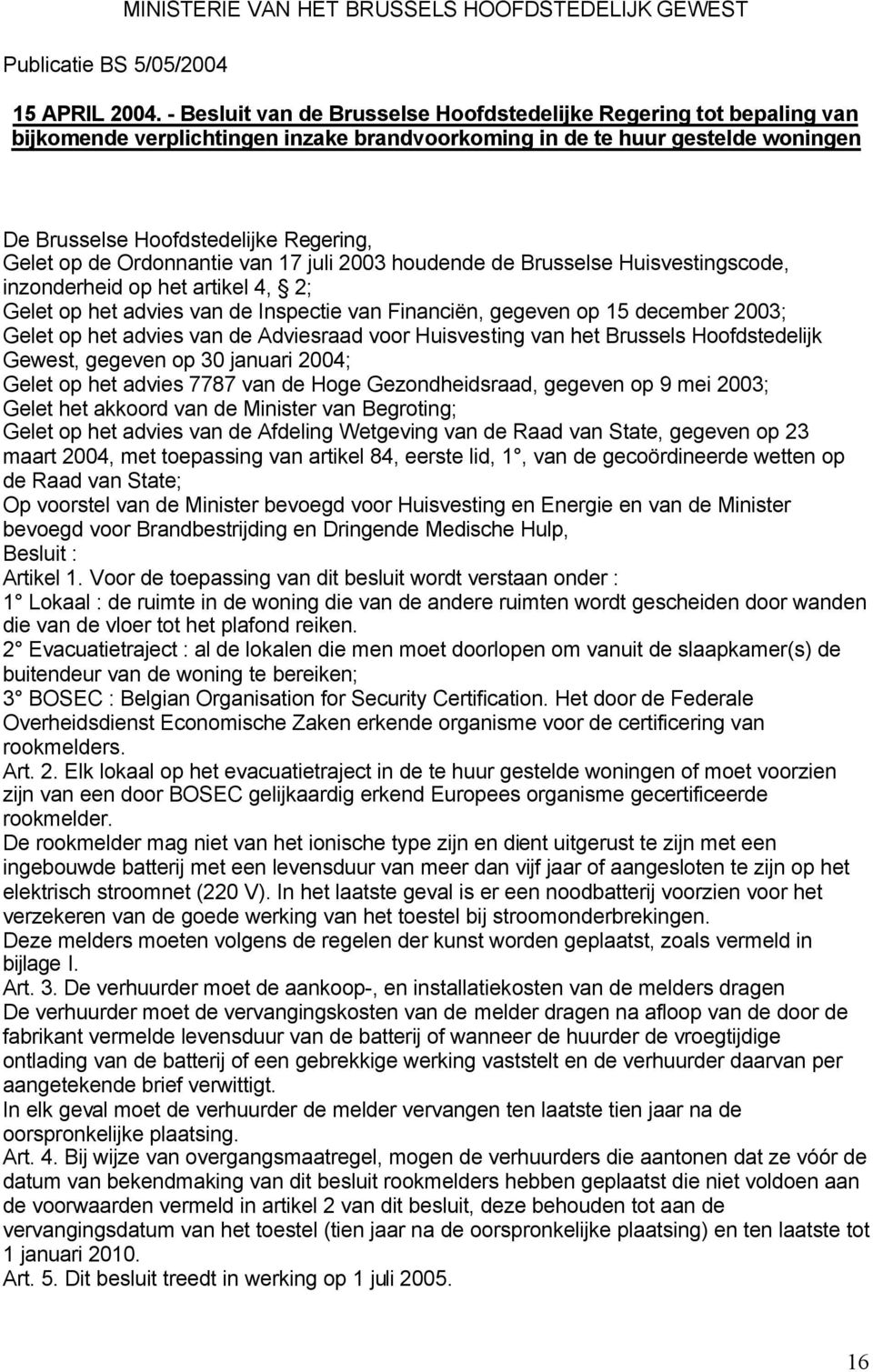 de Ordonnantie van 17 juli 2003 houdende de Brusselse Huisvestingscode, inzonderheid op het artikel 4, 2; Gelet op het advies van de Inspectie van Financiën, gegeven op 15 december 2003; Gelet op het