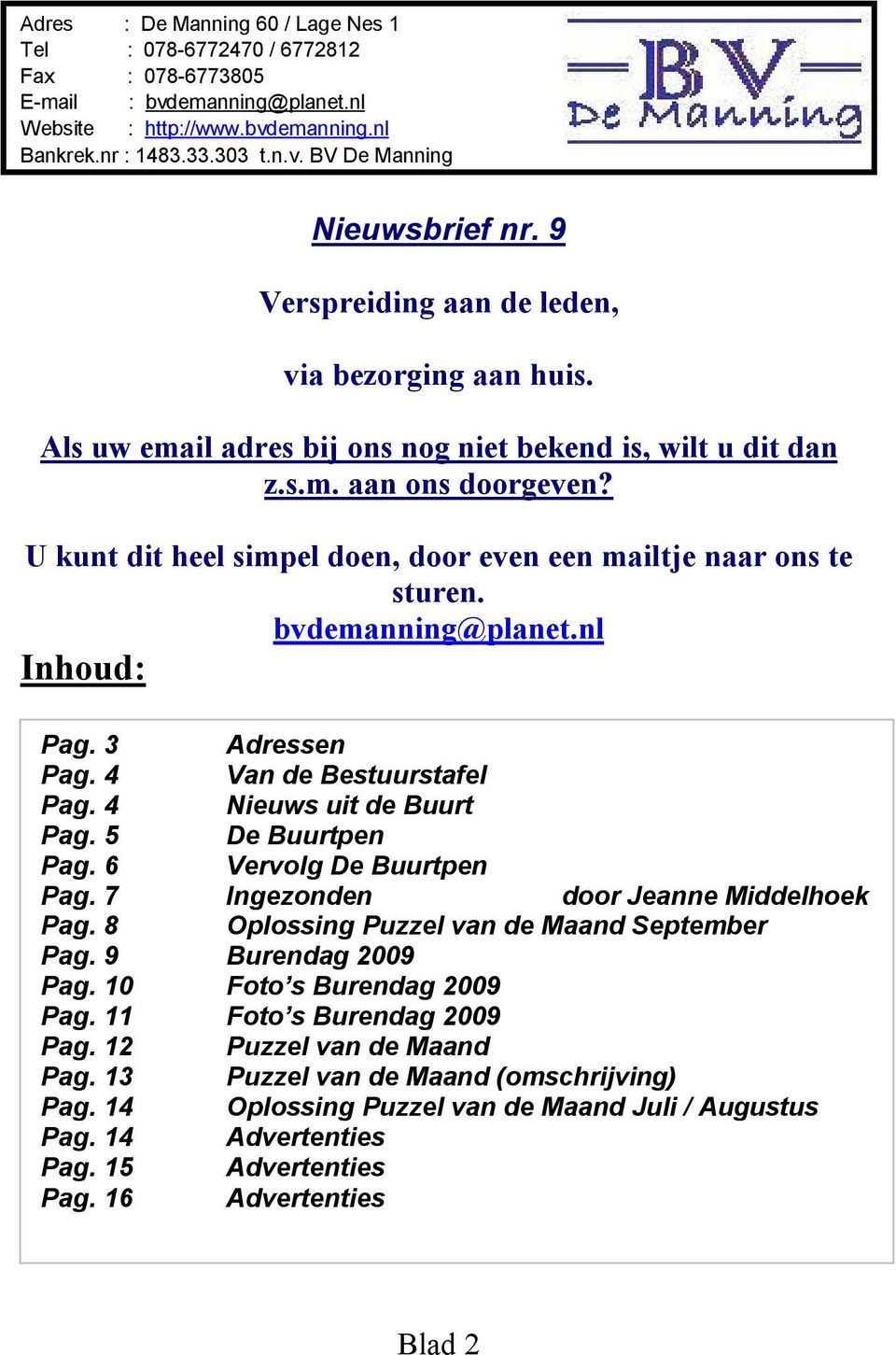 U kunt dit heel simpel doen, door even een mailtje naar ons te sturen. bvdemanning@planet.nl Inhoud: Pag. 3 Adressen Pag. 4 Van de Bestuurstafel Pag. 4 Nieuws uit de Buurt Pag. 5 De Buurtpen Pag.