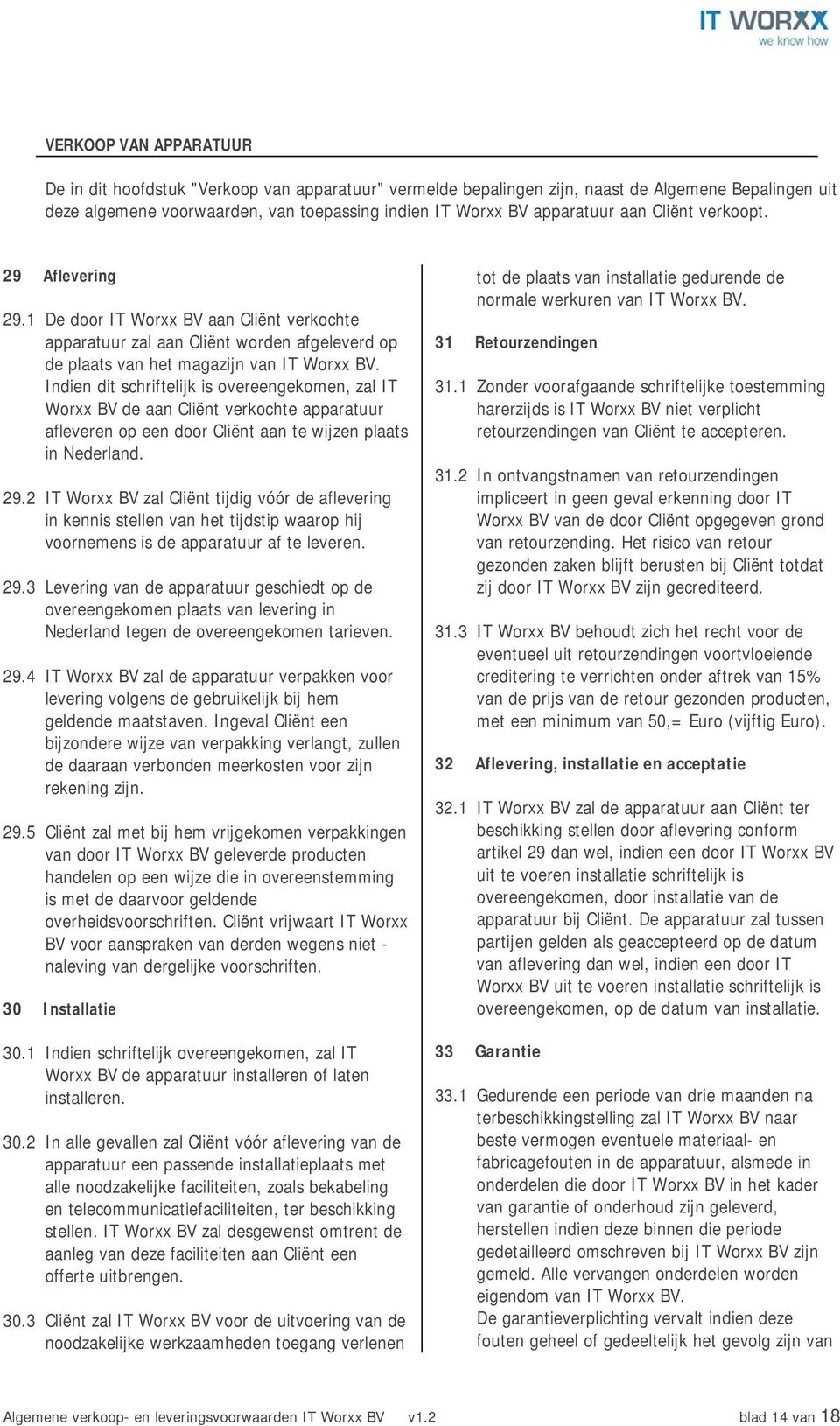 Indien dit schriftelijk is overeengekomen, zal IT Worxx BV de aan Cliënt verkochte apparatuur afleveren op een door Cliënt aan te wijzen plaats in Nederland. 29.