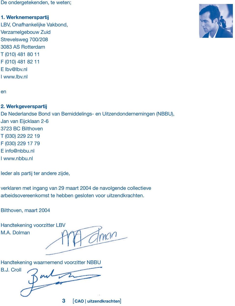 Werkgeverspartij De Nederlandse Bond van Bemiddelings- en Uitzendondernemingen (NBBU), Jan van Eijcklaan 2-6 3723 BC Bilthoven T (030) 229 22 19 F (030) 229 17 79 E