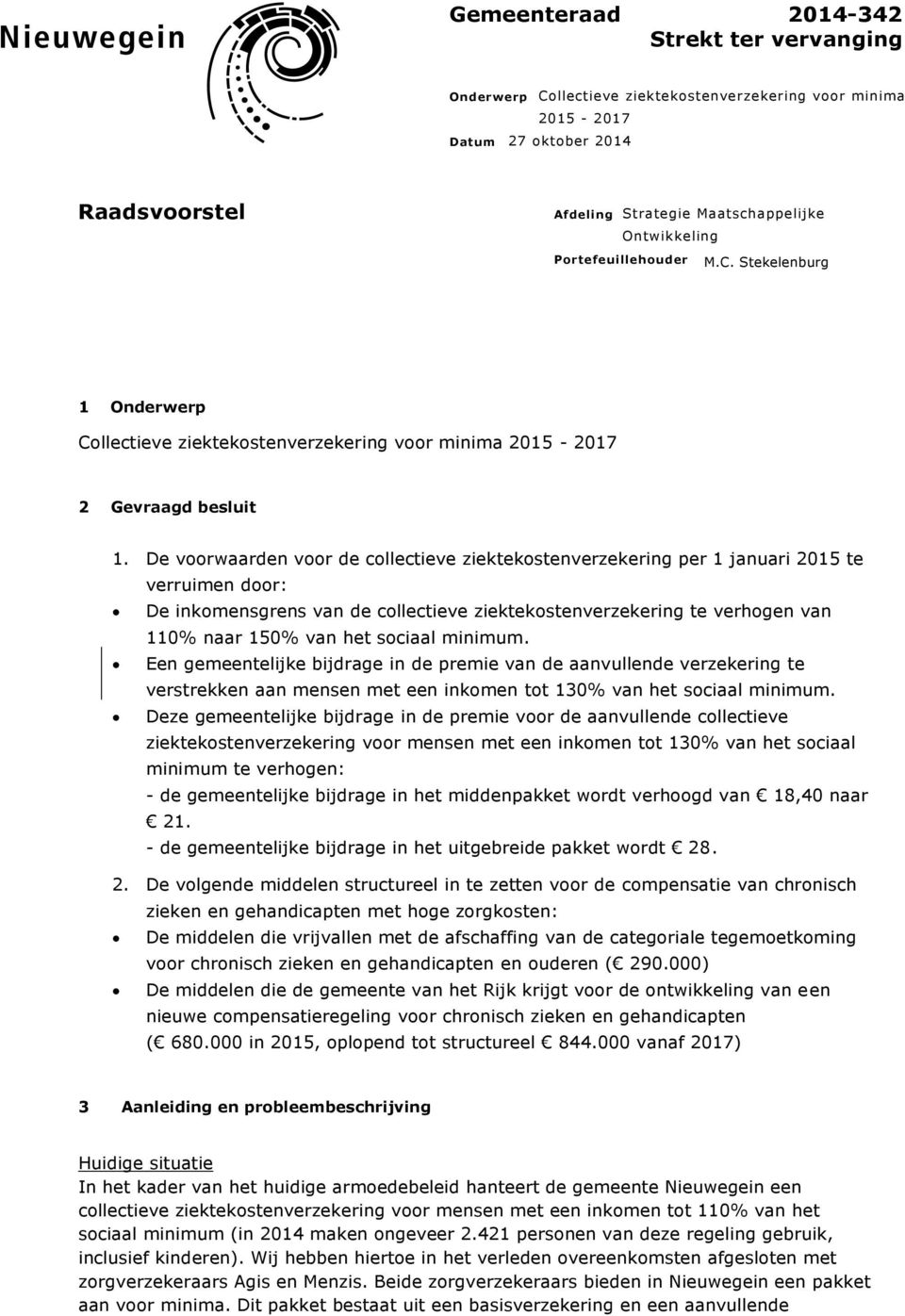 De voorwaarden voor de collectieve ziektekostenverzekering per 1 januari 2015 te verruimen door: De inkomensgrens van de collectieve ziektekostenverzekering te verhogen van 110% naar 150% van het