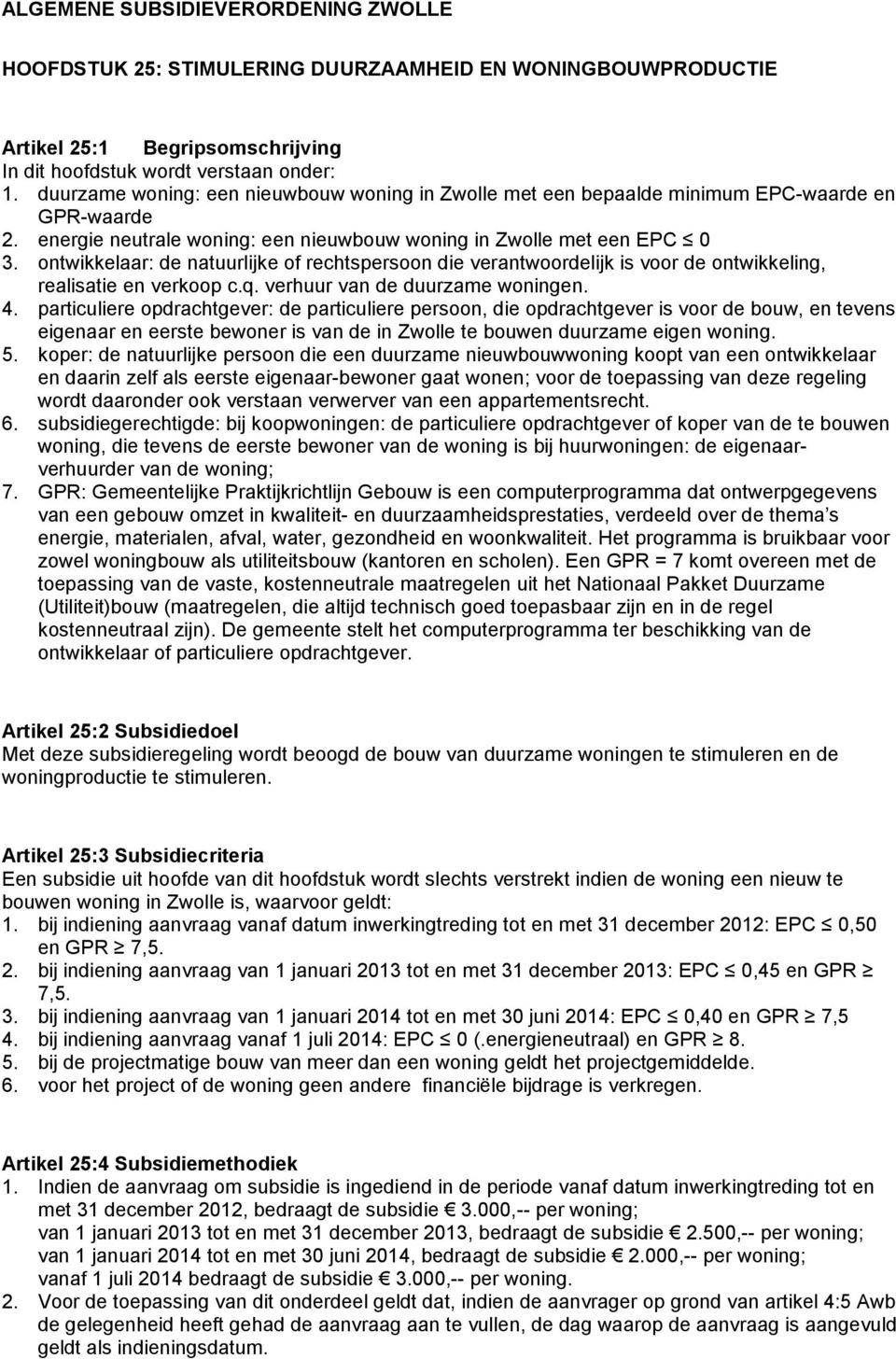 ontwikkelaar: de natuurlijke of rechtspersoon die verantwoordelijk is voor de ontwikkeling, realisatie en verkoop c.q. verhuur van de duurzame woningen. 4.