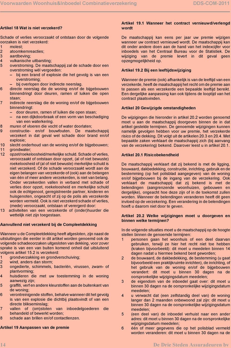 De maatschappij zal de schade door een overstroming wèl vergoeden: bij een brand of explosie die het gevolg is van een overstroming; bij overlopen door indirecte neerslag.