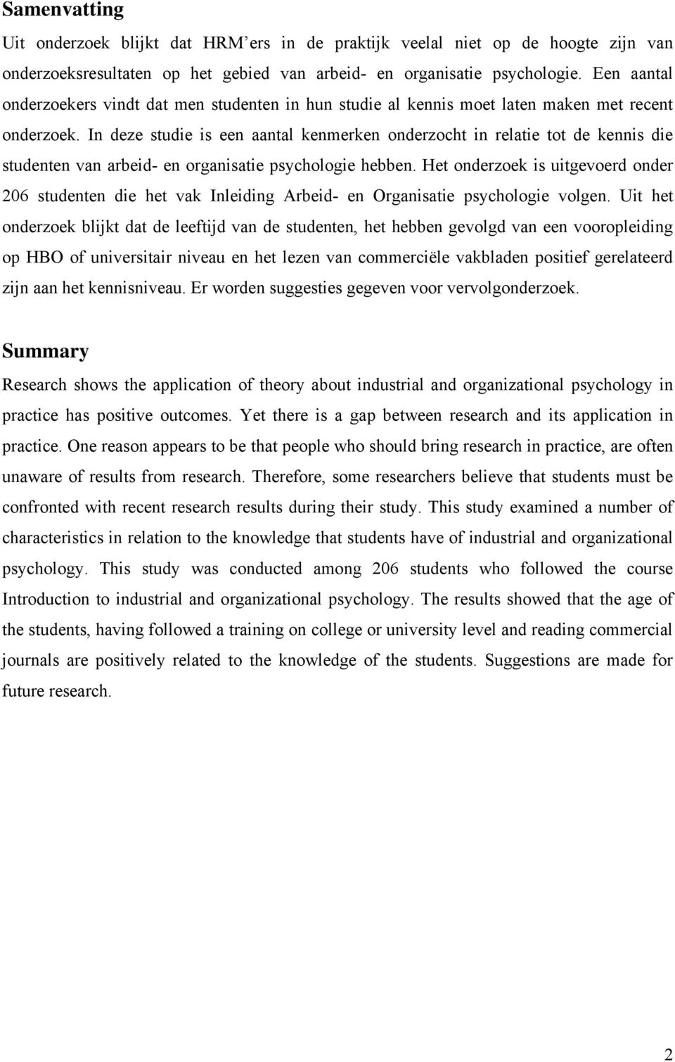 In deze studie is een aantal kenmerken onderzocht in relatie tot de kennis die studenten van arbeid- en organisatie psychologie hebben.