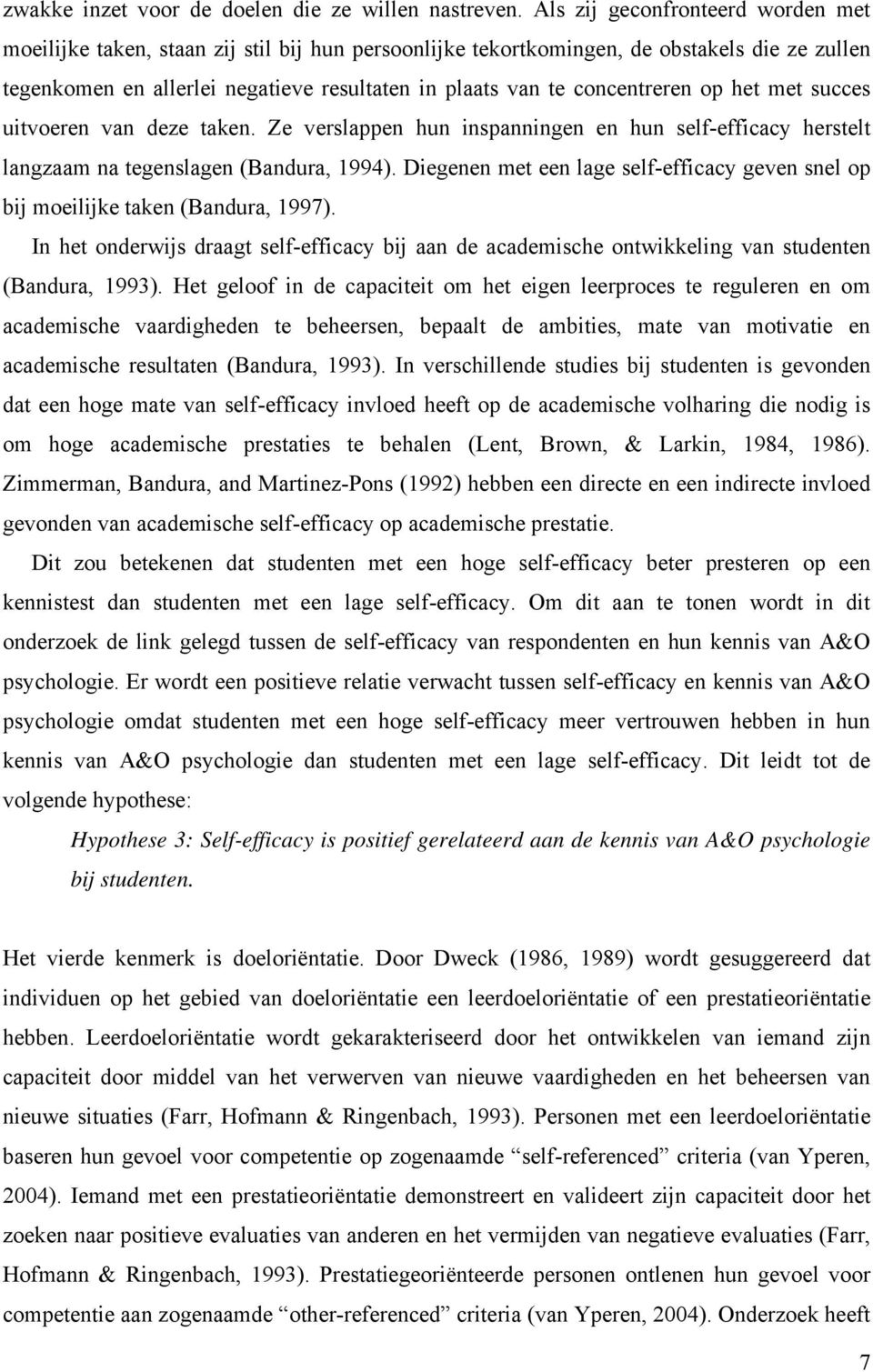 concentreren op het met succes uitvoeren van deze taken. Ze verslappen hun inspanningen en hun self-efficacy herstelt langzaam na tegenslagen (Bandura, 1994).