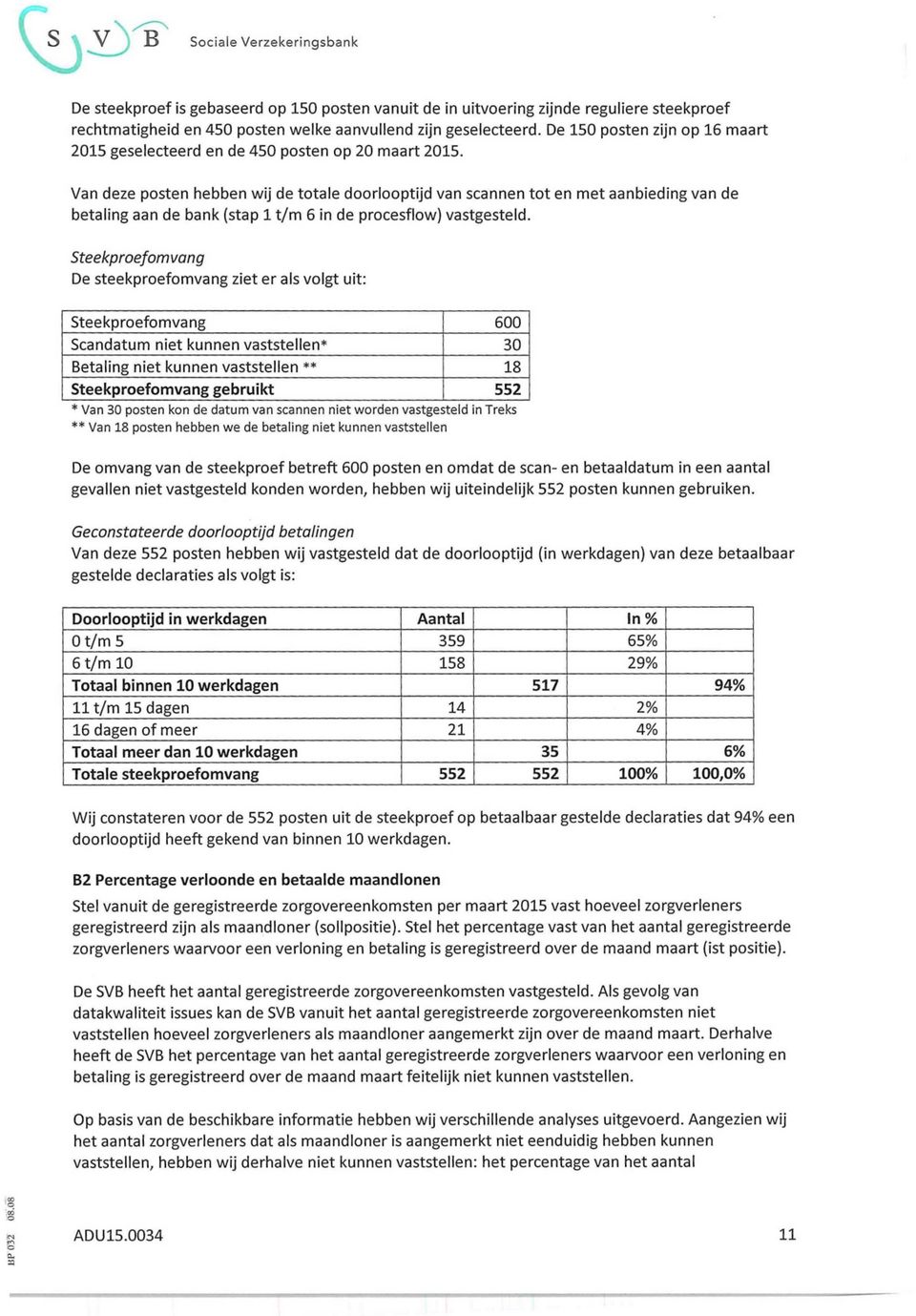 Van deze posten hebben wij de totale doorlooptijd van scannen tot en met aanbieding van de betaling aan de bank (stap 1t/m 6 in de procesflow) vastgesteld.