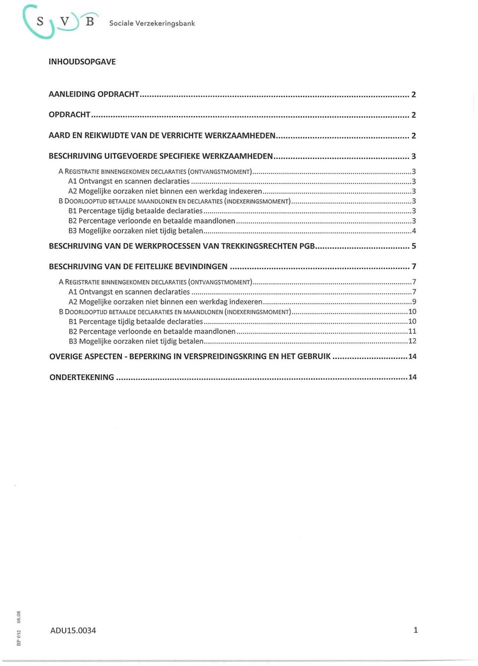 (INDEXERINGSMOMENT) 3 BI Percentage tijdig betaalde declaraties 3 B2 Percentage verloonde en betaalde maandlonen 3 B3 Mogelijke oorzaken niet tijdig betalen 4 BESCHRIJVING VAN DE WERKPROCESSEN VAN