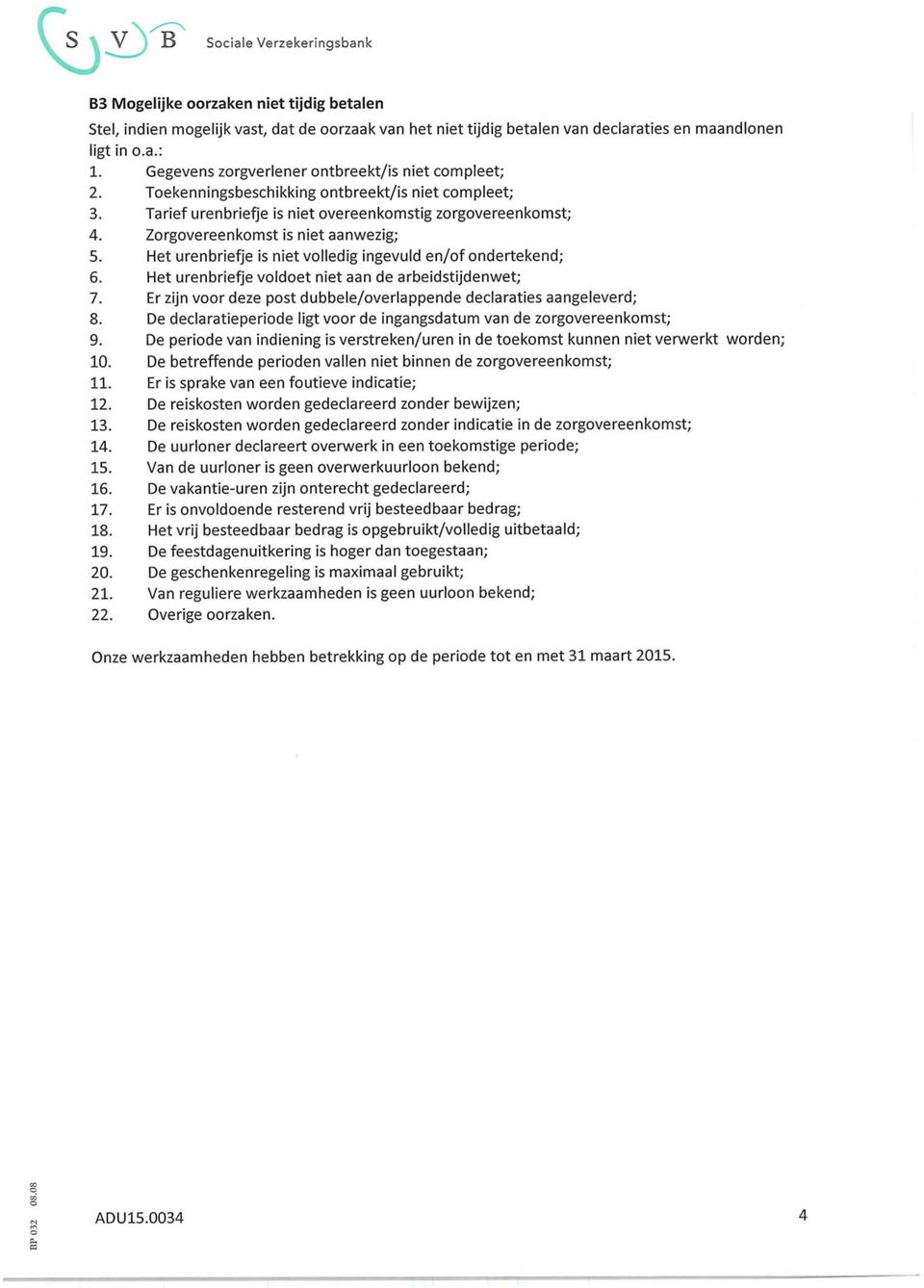 Zorgovereenkomst is niet aanwezig; 5. Het urenbriefje is niet volledig ingevuld en/of ondertekend; 6. Het urenbriefje voldoet niet aan de arbeidstijdenwet; 7.