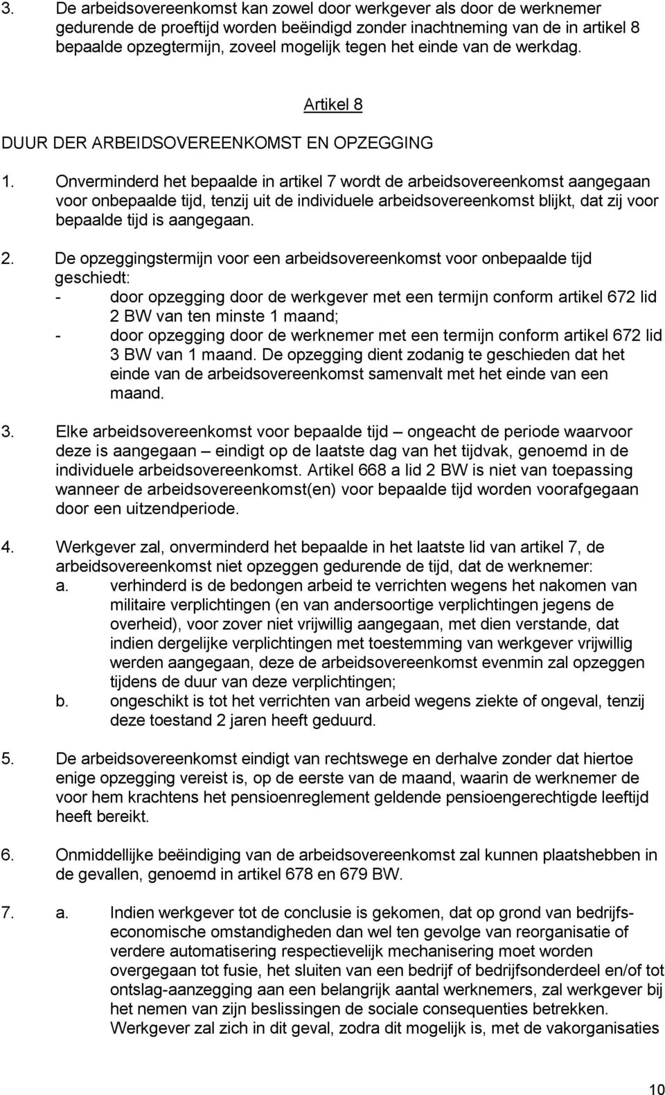 Onverminderd het bepaalde in artikel 7 wordt de arbeidsovereenkomst aangegaan voor onbepaalde tijd, tenzij uit de individuele arbeidsovereenkomst blijkt, dat zij voor bepaalde tijd is aangegaan. 2.