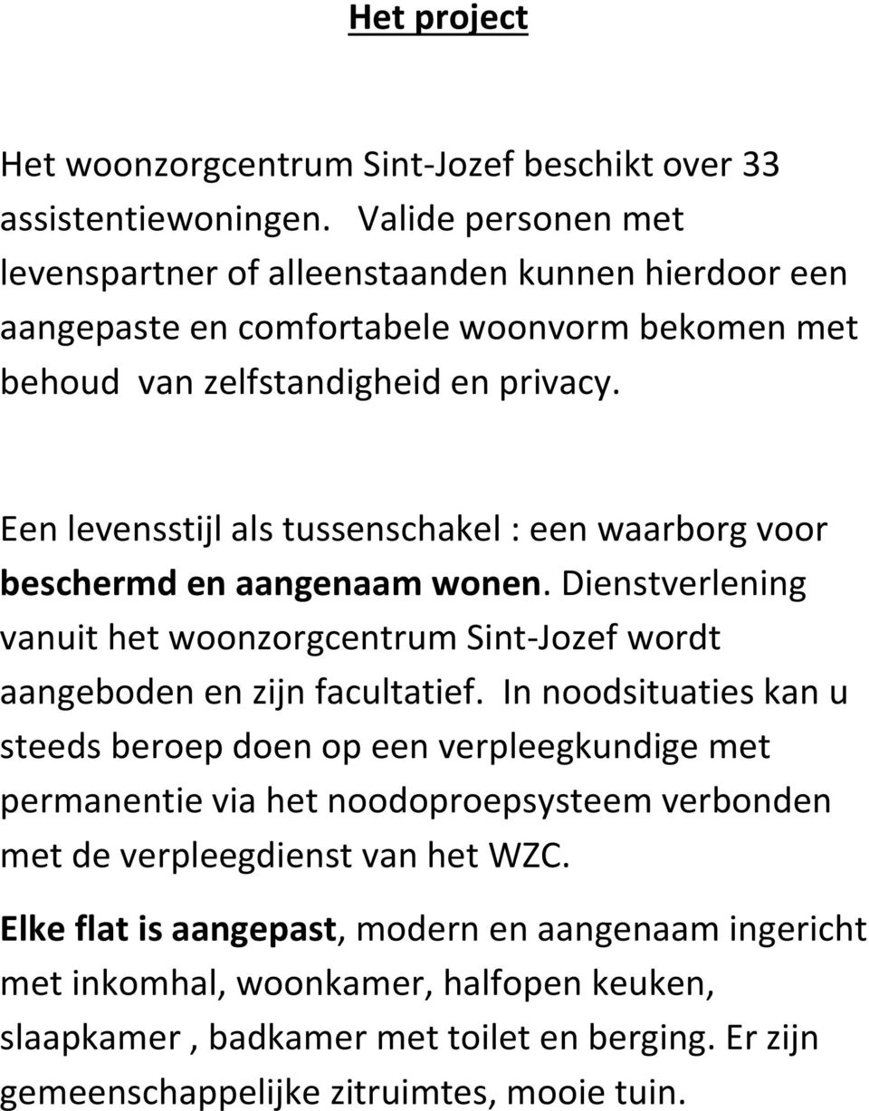 Een levensstijl als tussenschakel : een waarborg voor beschermd en aangenaam wonen. Dienstverlening vanuit het woonzorgcentrum Sint-Jozef wordt aangeboden en zijn facultatief.