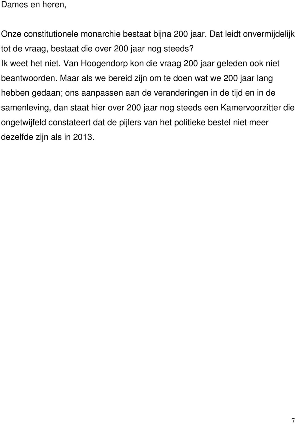 Van Hoogendorp kon die vraag 200 jaar geleden ook niet beantwoorden.