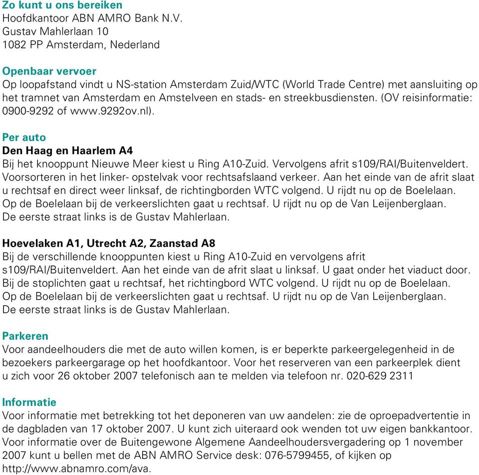 en stads- en streekbusdiensten. (OV reisinformatie: 0900-9292 of www.9292ov.nl). Per auto Den Haag en Haarlem A4 Bij het knooppunt Nieuwe Meer kiest u Ring A10-Zuid.