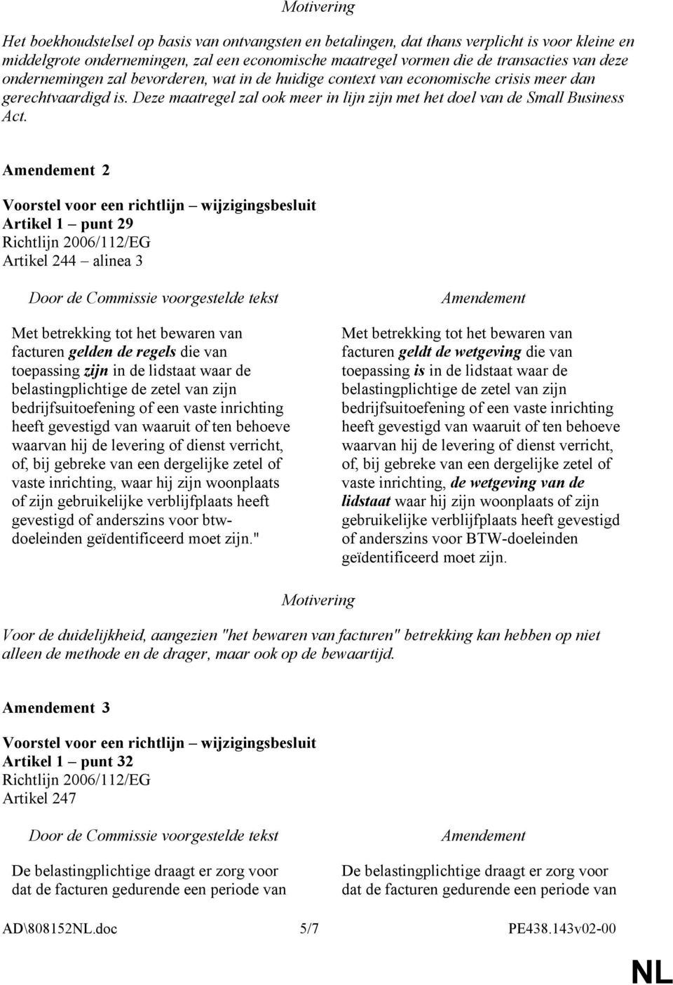 Amendement 2 Voorstel voor een richtlijn wijzigingsbesluit Artikel 1 punt 29 Richtlijn 2006/112/EG Artikel 244 alinea 3 Door de Commissie voorgestelde tekst Met betrekking tot het bewaren van