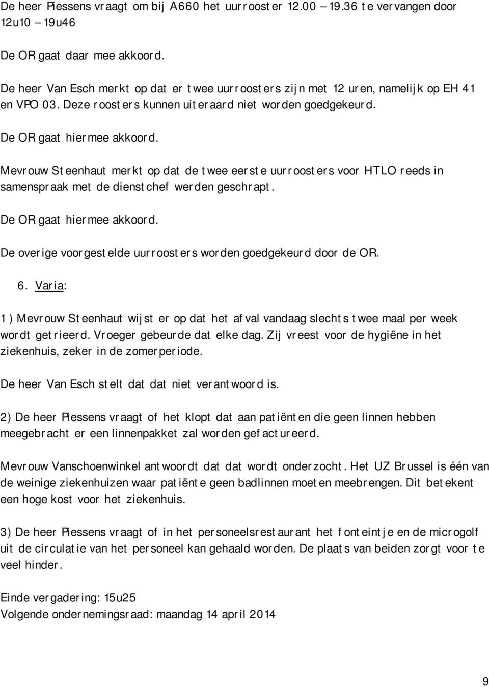 Mevrouw Steenhaut merkt op dat de twee eerste uurroosters voor HTLO reeds in samenspraak met de dienstchef werden geschrapt. De OR gaat hiermee akkoord.