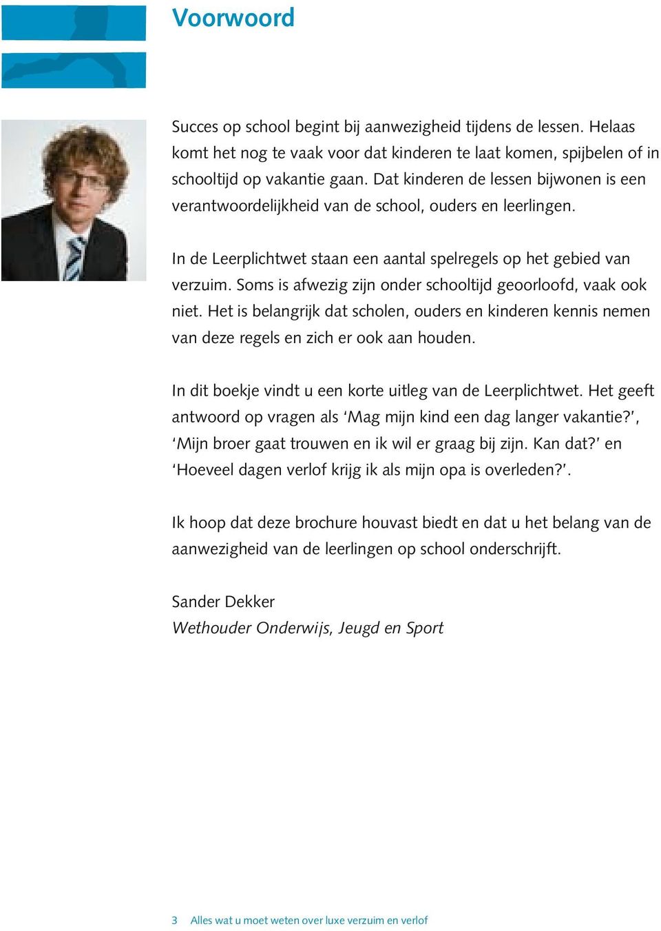 Soms is afwezig zijn onder schooltijd geoorloofd, vaak ook niet. Het is belangrijk dat scholen, ouders en kinderen kennis nemen van deze regels en zich er ook aan houden.