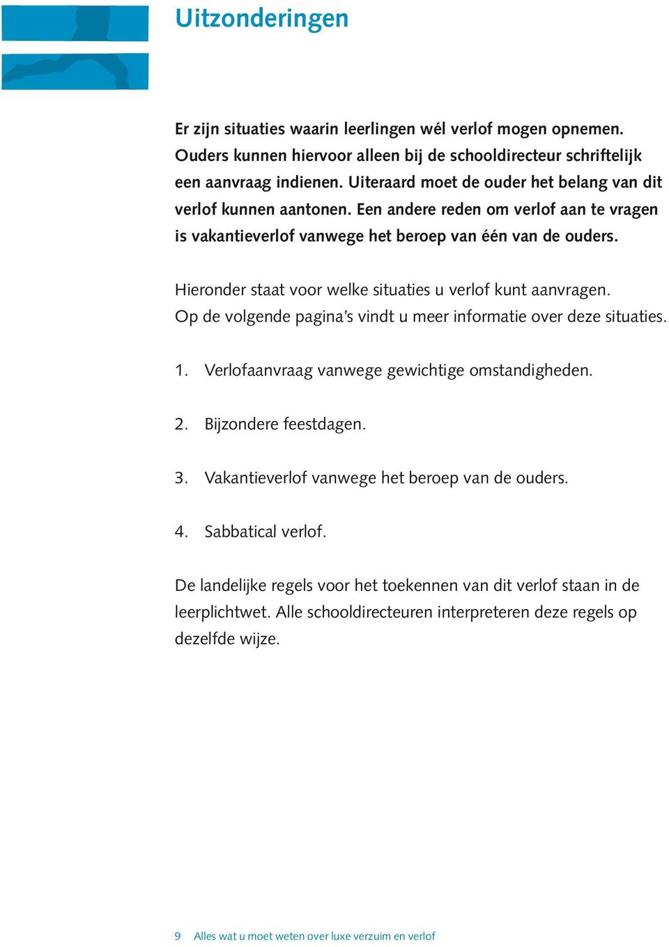 Hieronder staat voor welke situaties u verlof kunt aanvragen. Op de volgende pagina s vindt u meer informatie over deze situaties. 1. Verlofaanvraag vanwege gewichtige omstandigheden. 2.