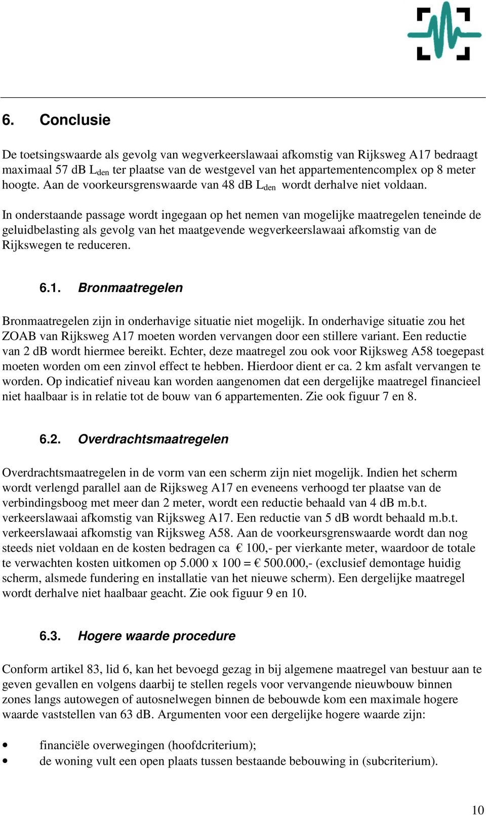 In onderstaande passage wordt ingegaan op het nemen van mogelijke maatregelen teneinde de geluidbelasting als gevolg van het maatgevende wegverkeerslawaai afkomstig van de Rijkswegen te reduceren. 6.