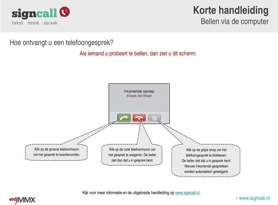 Klik op de rode telefoonhoorn om het gesprek te weigeren. De beller ziet dan dat u in gesprek bent.