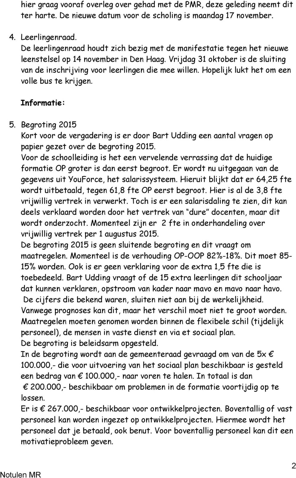 Hopelijk lukt het om een volle bus te krijgen. Informatie: 5. Begroting 2015 Kort voor de vergadering is er door Bart Udding een aantal vragen op papier gezet over de begroting 2015.