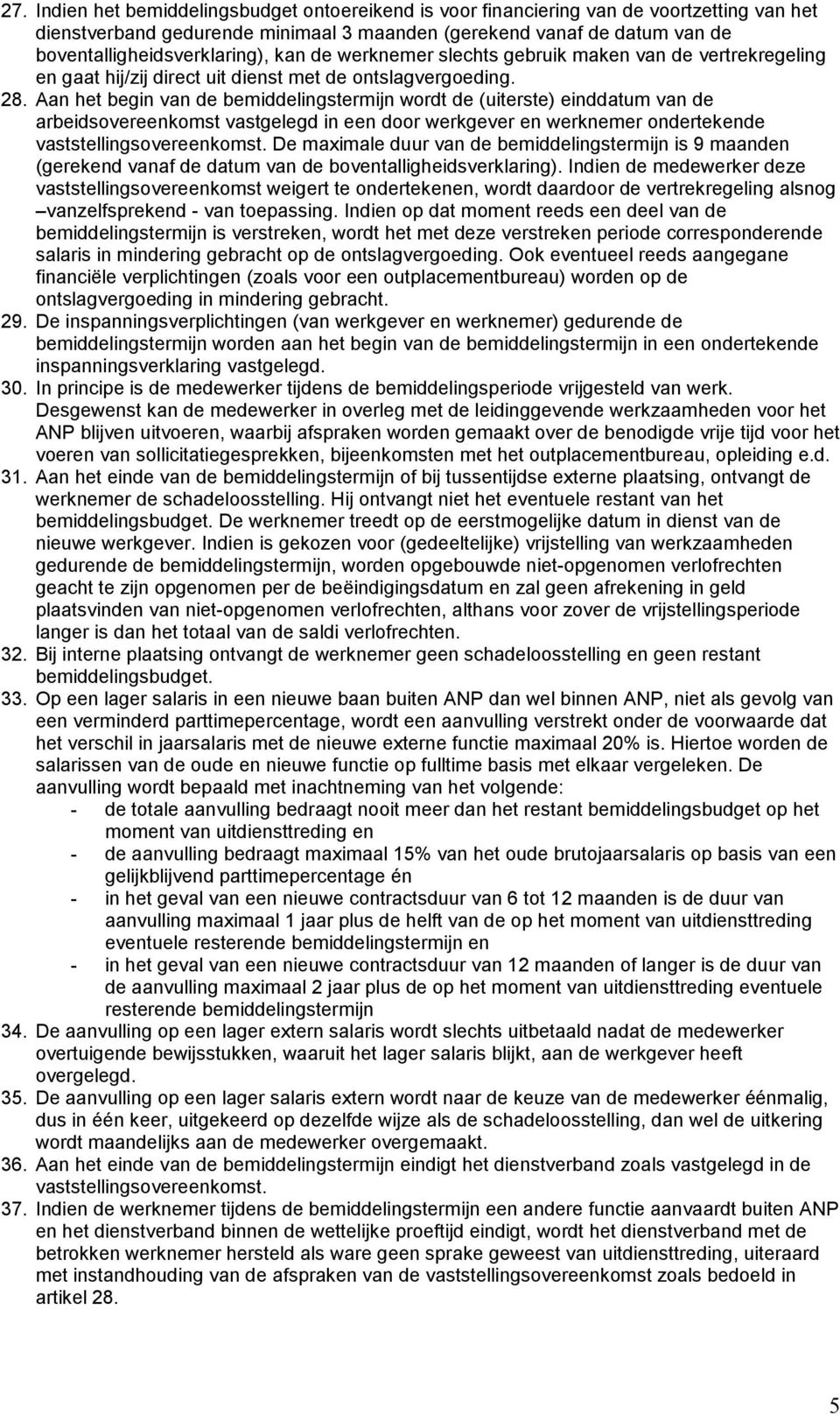 Aan het begin van de bemiddelingstermijn wordt de (uiterste) einddatum van de arbeidsovereenkomst vastgelegd in een door werkgever en werknemer ondertekende vaststellingsovereenkomst.