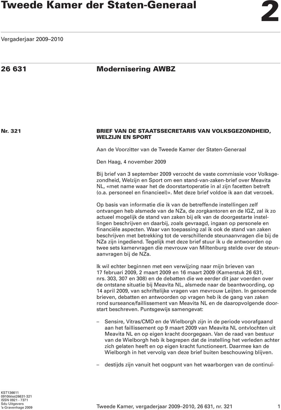 vaste commissie voor Volksgezondheid, Welzijn en Sport om een stand-van-zaken-brief over Meavita NL, «met name waar het de doorstartoperatie in al zijn facetten betreft (o.a. personeel en financieel)».
