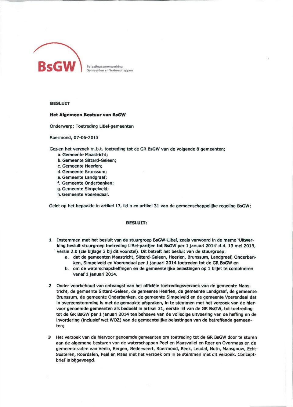 Gelet op het bepaalde in artikel 13, lid n en artikel 31 van de gemeenschappelijke regeling BsGW; BESLUIT: Instemmen met het besluit van de stuurgroep BsGW-Llbel, zoals verwoord in de memo