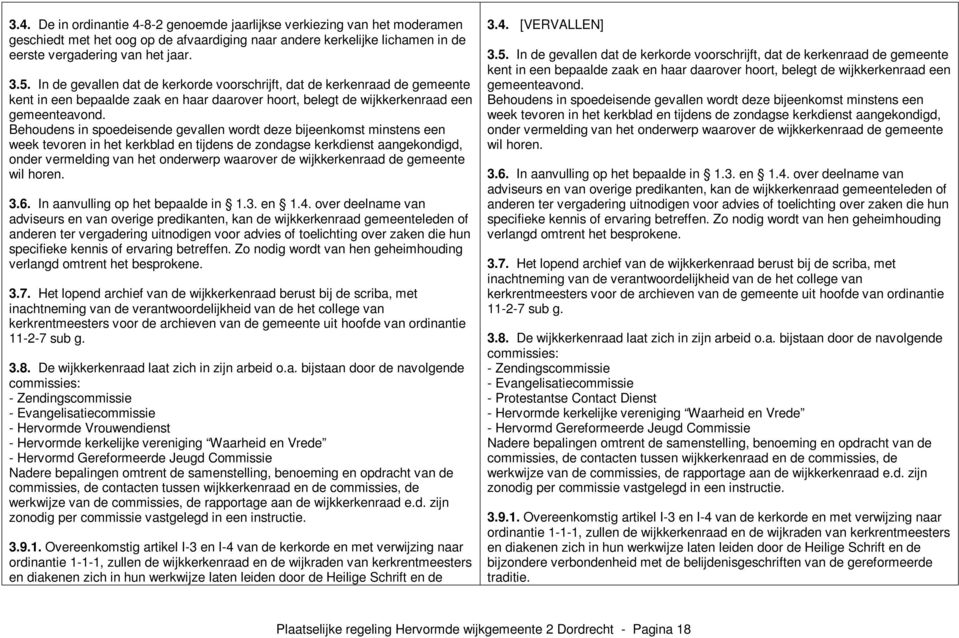 Behoudens in spoedeisende gevallen wordt deze bijeenkomst minstens een week tevoren in het kerkblad en tijdens de zondagse kerkdienst aangekondigd, onder vermelding van het onderwerp waarover de