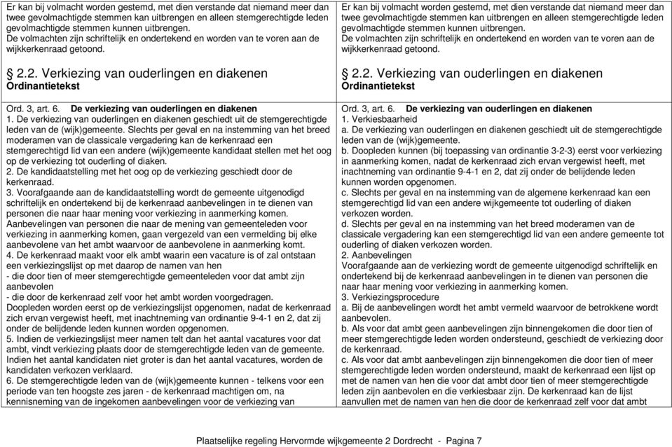 De verkiezing van ouderlingen en diakenen 1. De verkiezing van ouderlingen en diakenen geschiedt uit de stemgerechtigde leden van de (wijk)gemeente.