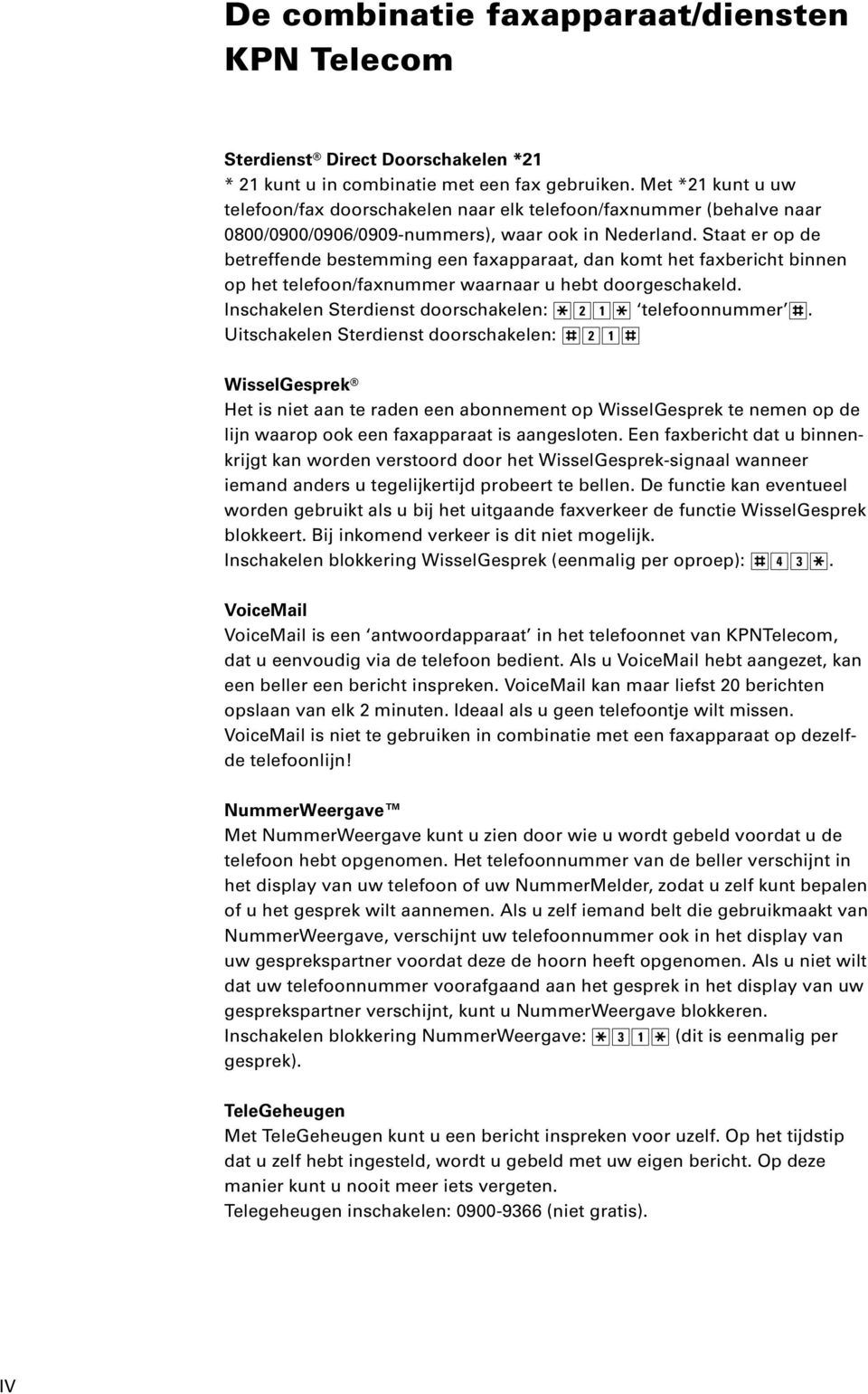 Staat er op de betreffende bestemming een faxapparaat, dan komt het faxbericht binnen op het telefoon/faxnummer waarnaar u hebt doorgeschakeld. Inschakelen Sterdienst doorschakelen:?21?