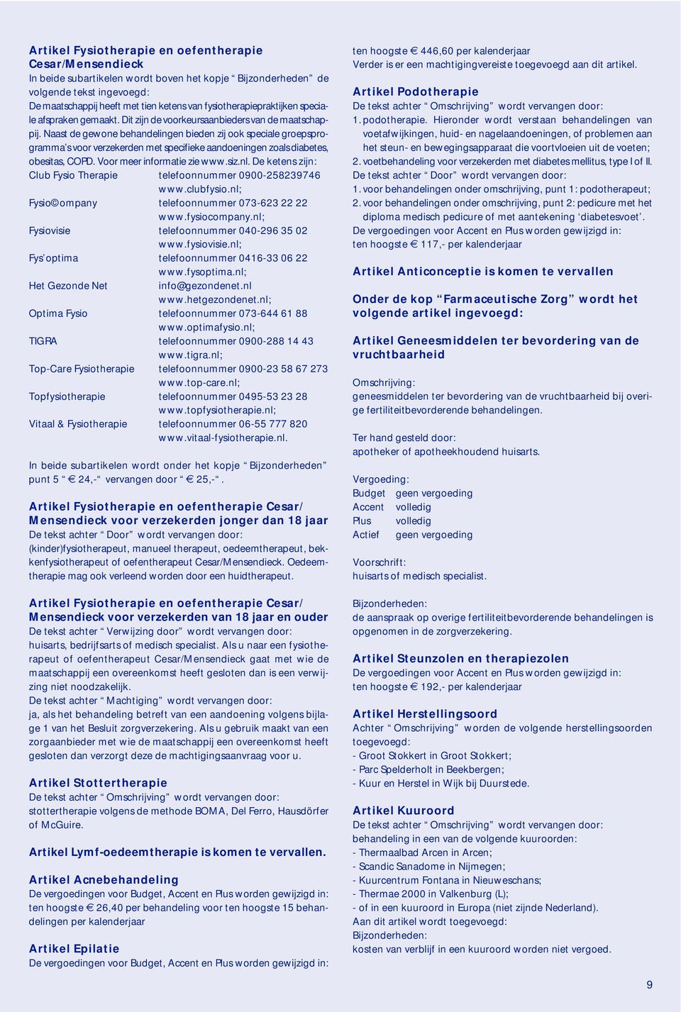 Naast de gewone behandelingen bieden zij ook speciale groepsprogramma s voor verzekerden met specifieke aandoeningen zoals diabetes, obesitas, COPD. Voor meer informatie zie www.siz.nl.