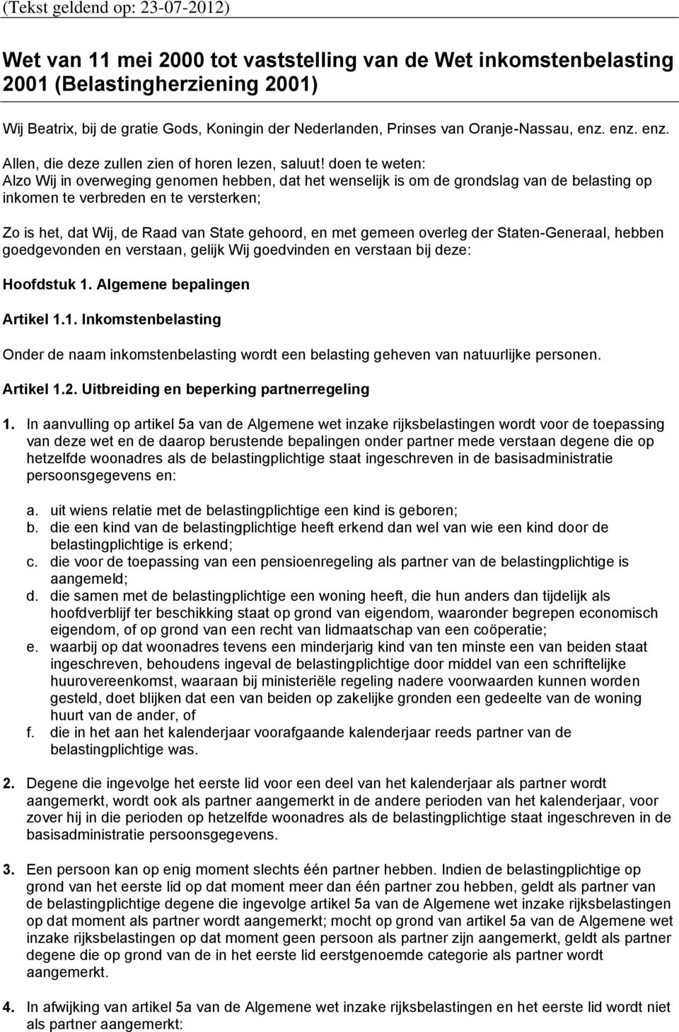 doen te weten: Alzo Wij in overweging genomen hebben, dat het wenselijk is om de grondslag van de belasting op inkomen te verbreden en te versterken; Zo is het, dat Wij, de Raad van State gehoord, en