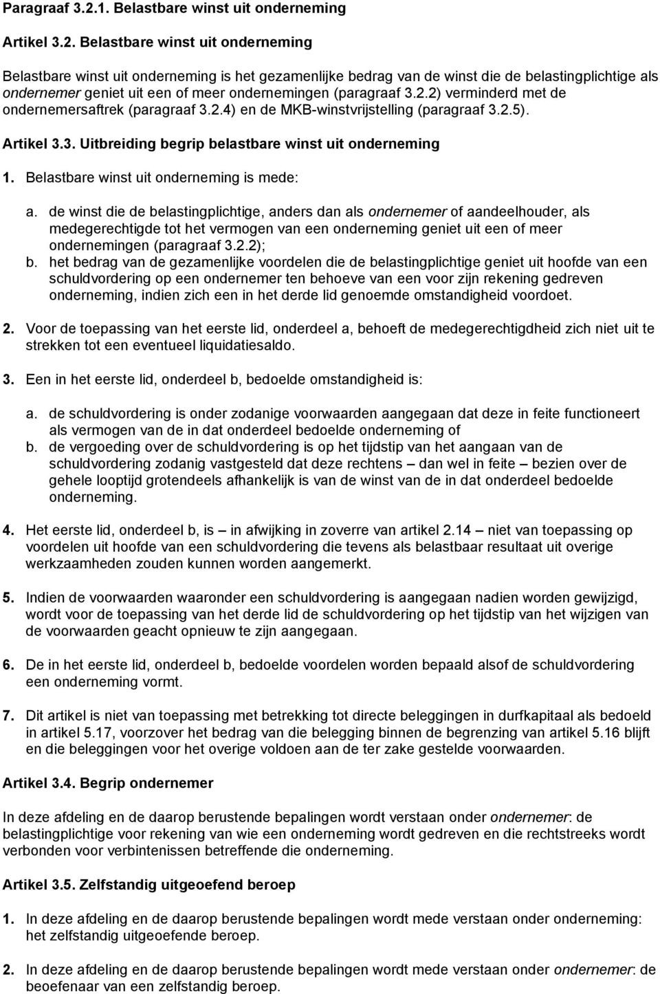 Belastbare winst uit onderneming Belastbare winst uit onderneming is het gezamenlijke bedrag van de winst die de belastingplichtige als ondernemer geniet uit een of meer ondernemingen (paragraaf 3.2.