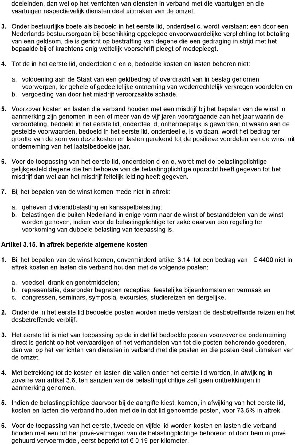 een geldsom, die is gericht op bestraffing van degene die een gedraging in strijd met het bepaalde bij of krachtens enig wettelijk voorschrift pleegt of medepleegt. 4.