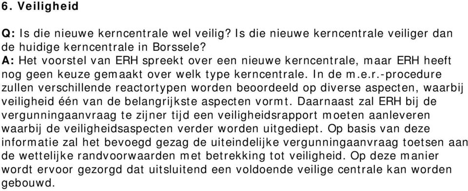 Daarnaast zal ERH bij de vergunningaanvraag te zijner tijd een veiligheidsrapport moeten aanleveren waarbij de veiligheidsaspecten verder worden uitgediept.