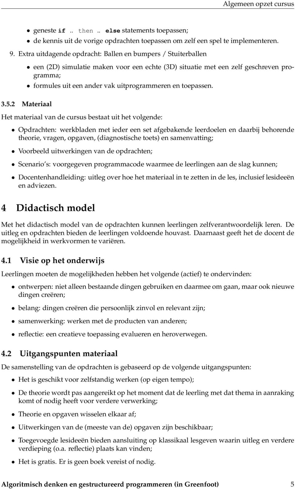 Het materiaal van de cursus bestaat uit het volgende: Opdrachten: werkbladen met ieder een set afgebakende leerdoelen en daarbij behorende theorie, vragen, opgaven, (diagnostische toets) en