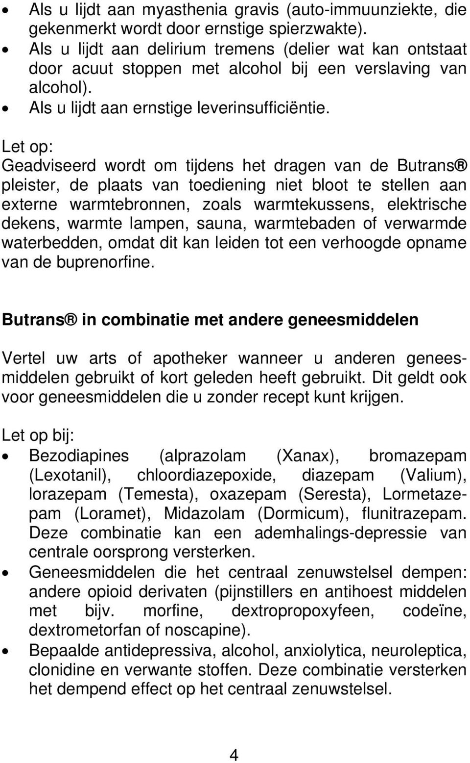 Let op: Geadviseerd wordt om tijdens het dragen van de Butrans pleister, de plaats van toediening niet bloot te stellen aan externe warmtebronnen, zoals warmtekussens, elektrische dekens, warmte