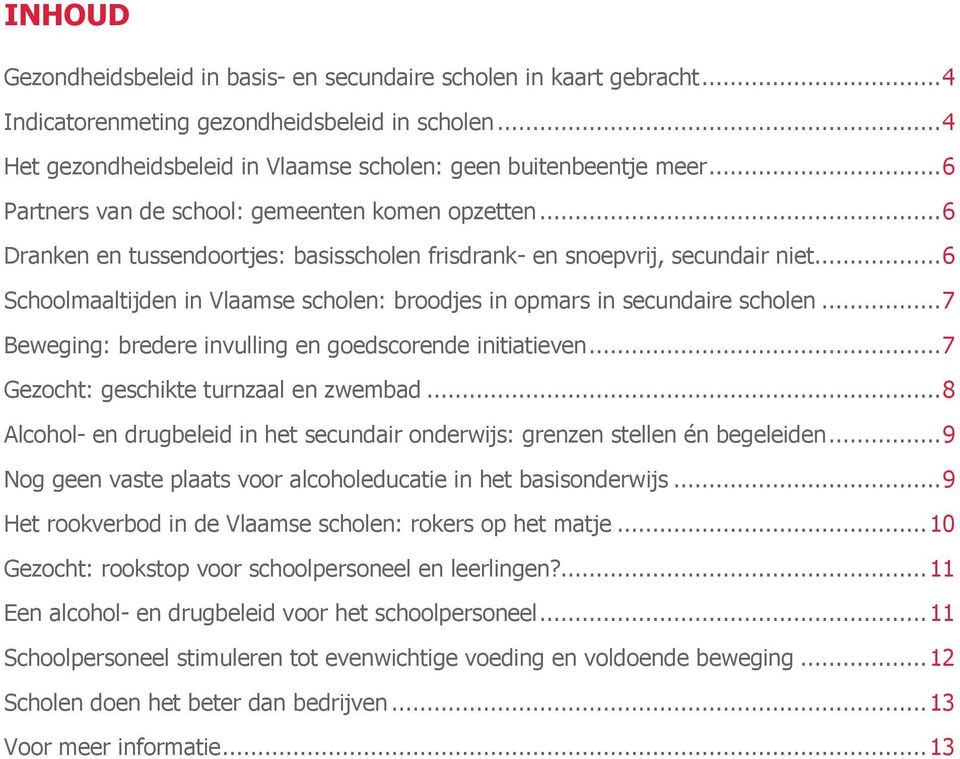 .. 6 Schoolmaaltijden in Vlaamse scholen: broodjes in opmars in secundaire scholen... 7 Beweging: bredere invulling en goedscorende initiatieven... 7 Gezocht: geschikte turnzaal en zwembad.