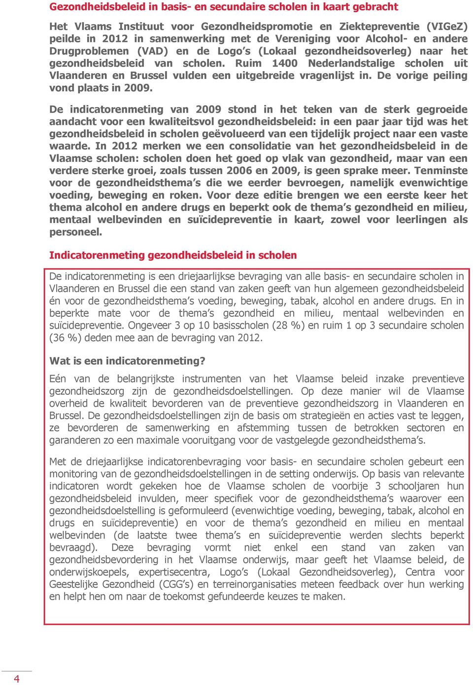 Ruim 1400 Nederlandstalige scholen uit Vlaanderen en Brussel vulden een uitgebreide vragenlijst in. De vorige peiling vond plaats in 2009.