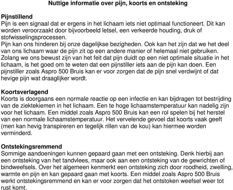 Ook kan het zijn dat we het deel van ons lichaam waar de pijn zit op een andere manier of helemaal niet gebruiken.