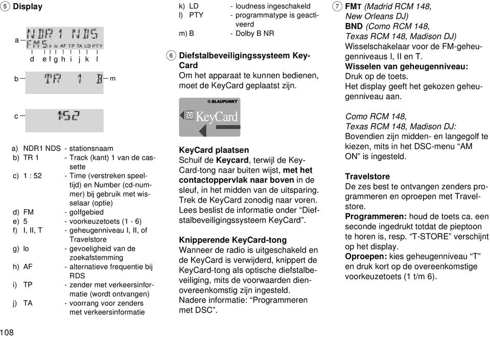 verkeersinformatie (wordt ontvangen) j) TA - voorrang voor zenders met verkeersinformatie k l m k) LD - loudness ingeschakeld l) PTY - programmatype is geactiveerd m) B - Dolby B NR 6