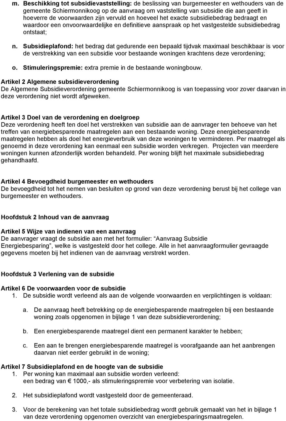 Subsidieplafond: het bedrag dat gedurende een bepaald tijdvak maximaal beschikbaar is voor de verstrekking van een subsidie voor bestaande woningen krachtens deze verordening; o.