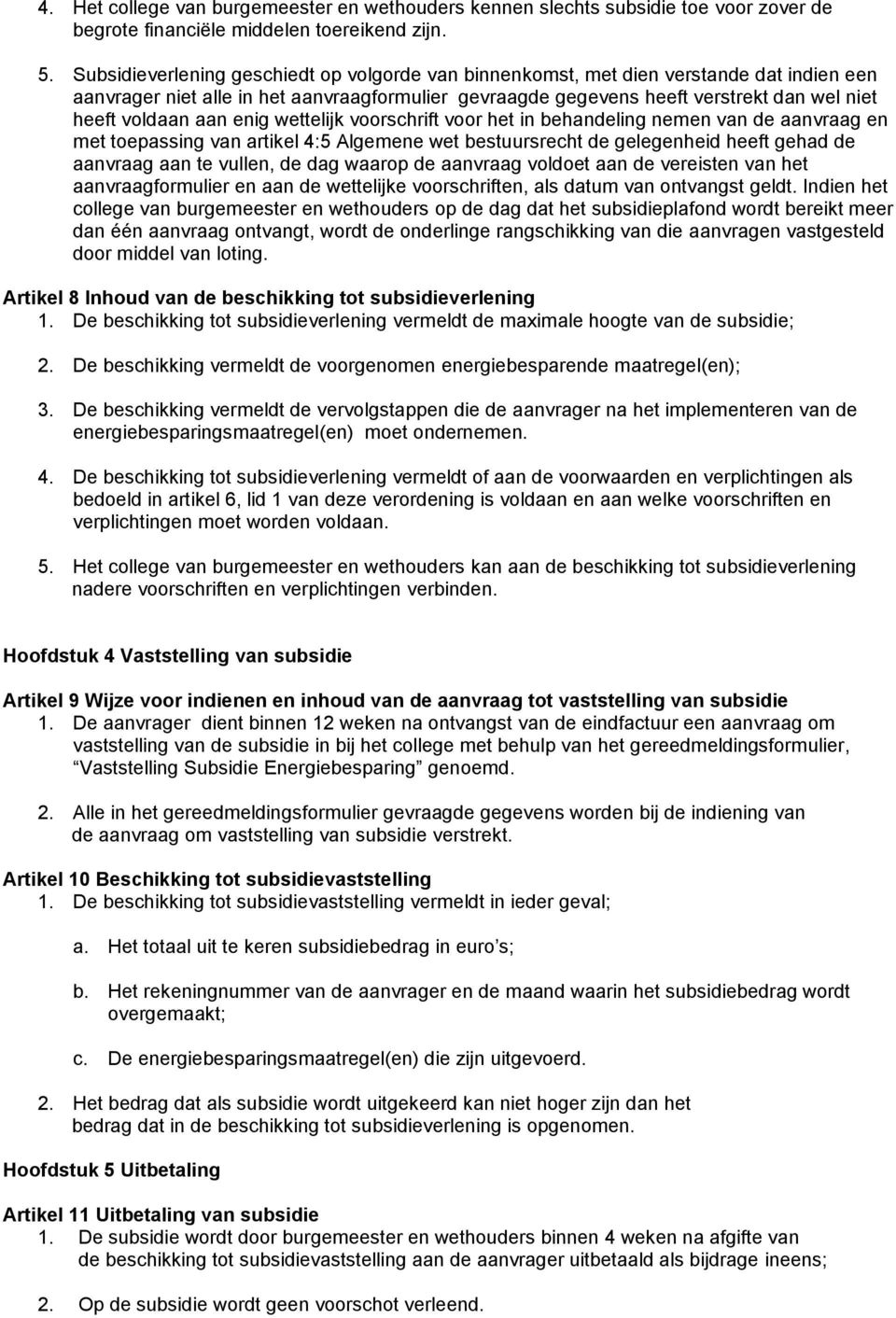 aan enig wettelijk voorschrift voor het in behandeling nemen van de aanvraag en met toepassing van artikel 4:5 Algemene wet bestuursrecht de gelegenheid heeft gehad de aanvraag aan te vullen, de dag