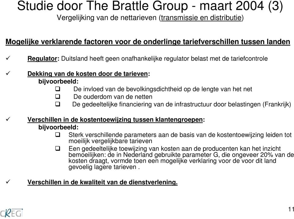 net De ouderdom van de netten De gedeeltelijke financiering van de infrastructuur door belastingen (Frankrijk) Verschillen in de kostentoewijzing tussen klantengroepen: bijvoorbeeld: Sterk