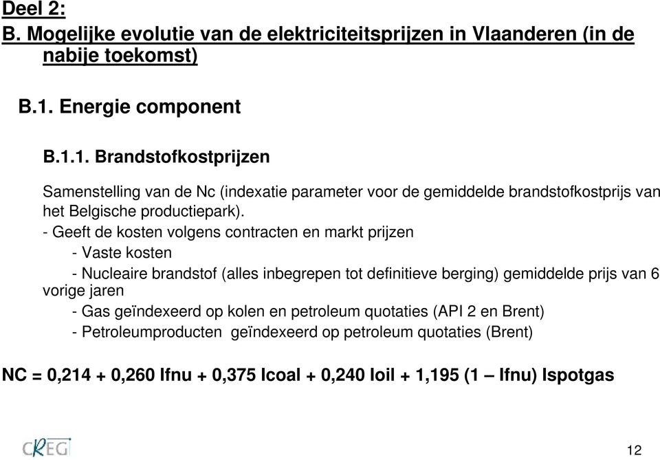 - Geeft de kosten volgens contracten en markt prijzen - Vaste kosten - Nucleaire brandstof (alles inbegrepen tot definitieve berging) gemiddelde prijs van 6