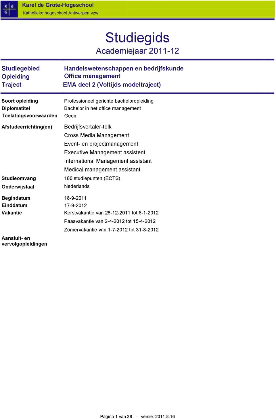 Management assistent International Management assistant Medical management assistant 180 studiepunten (ECTS) Nederlands Begindatum 18-9-2011 Einddatum