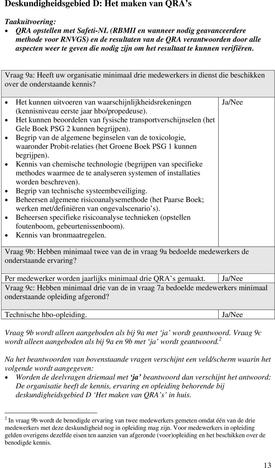 Het kunnen uitvoeren van waarschijnlijkheidsrekeningen (kennisniveau eerste jaar hbo/propedeuse). Het kunnen beoordelen van fysische transportverschijnselen (het Gele Boek PSG 2 kunnen begrijpen).